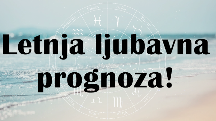 Veliki horoskop za leto! Leto ce jednom znaku biti presudno – tad ce poceti njegov drugi ljubavni  zivot!