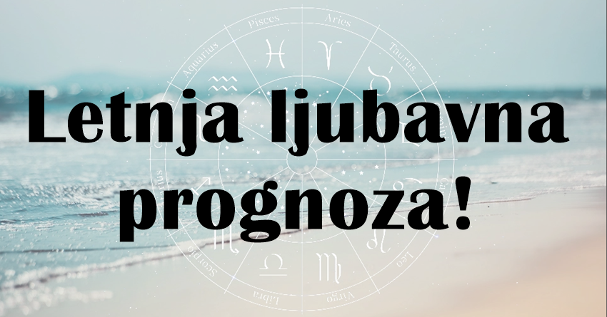 Veliki horoskop za leto! Leto ce jednom znaku biti presudno – tad ce poceti njegov drugi ljubavni zivot! Veliki horoskop za leto! Leto ce jednom znaku biti presudno – tad ce poceti njegov drugi ljubavni zivot!