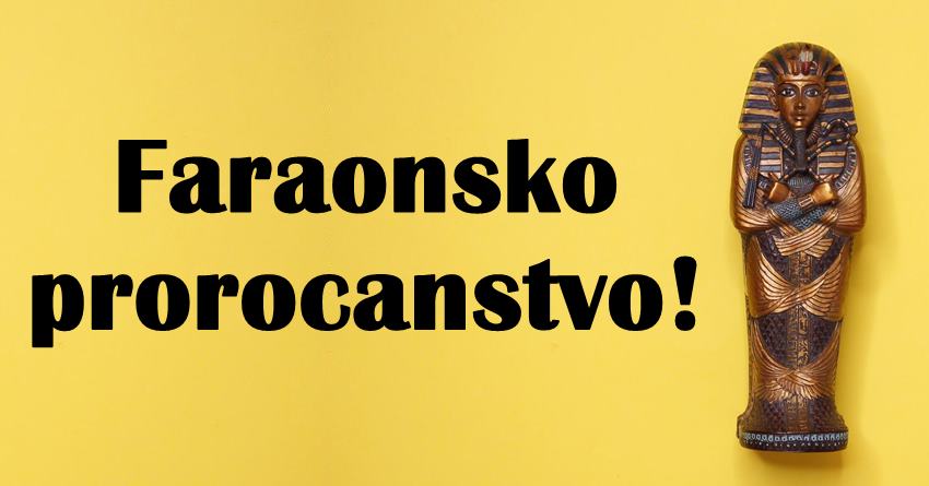 Faraonsko prorocanstvo za narednih sedam dana:Spremite se ako ste rodjeni u ovim znacima! Faraonsko prorocanstvo za narednih sedam dana:Spremite se ako ste rodjeni u ovim znacima!
