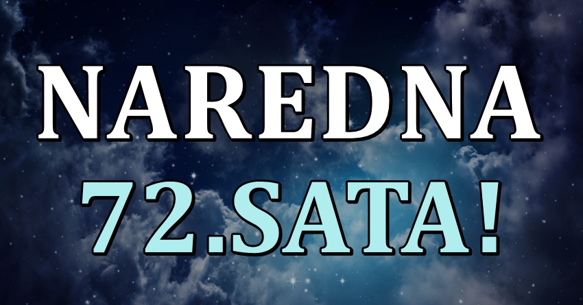 Naredna 72.sata donose desavanja koja ce jednom znaku promeniti zivot! Naredna 72.sata donose desavanja koja ce jednom znaku promeniti zivot!