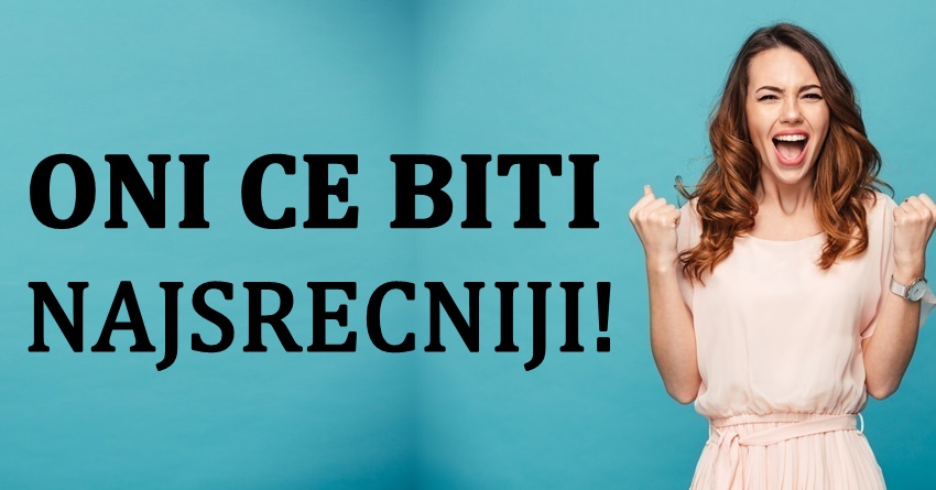 U danima pred nama,ovi znaci ce biti najsrecniji,a evo i zasto! U danima pred nama,ovi znaci ce biti najsrecniji,a evo i zasto!