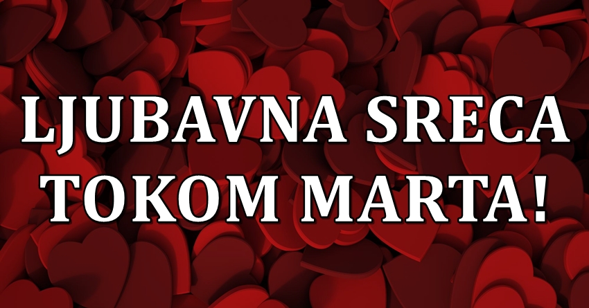 Ljubavni srecnici u martu:Ova tri znaka ce biti najsrecnija i najvoljenija! Ljubavni srecnici u martu:Ova tri znaka ce biti najsrecnija i najvoljenija!