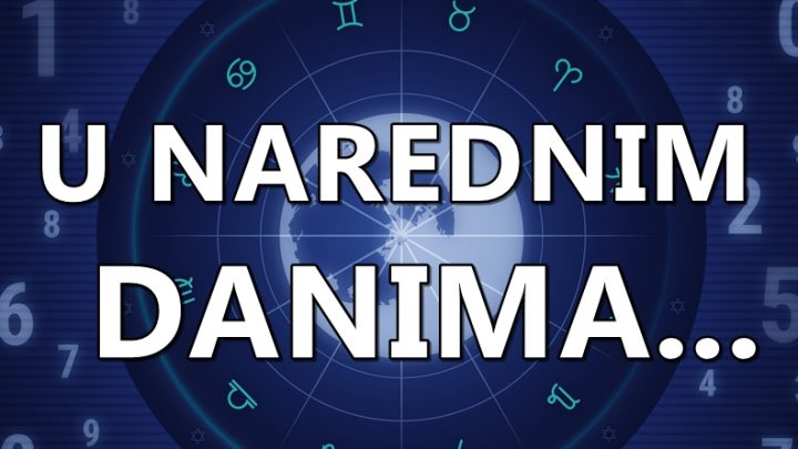 U narednim danima:Neko donosi zivotnu odluku,nekome se menja ceo zivot!