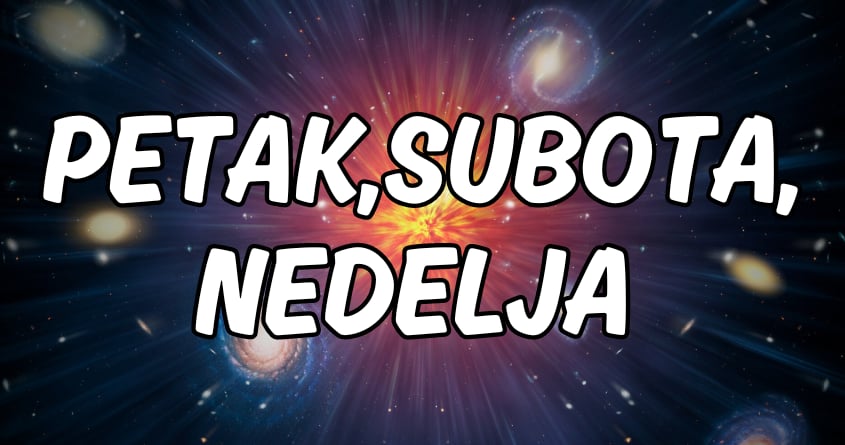 Petak,subota,nedelja:Naredna tri dana ce doneti mnogo toga! Petak,subota,nedelja:Naredna tri dana ce doneti mnogo toga!