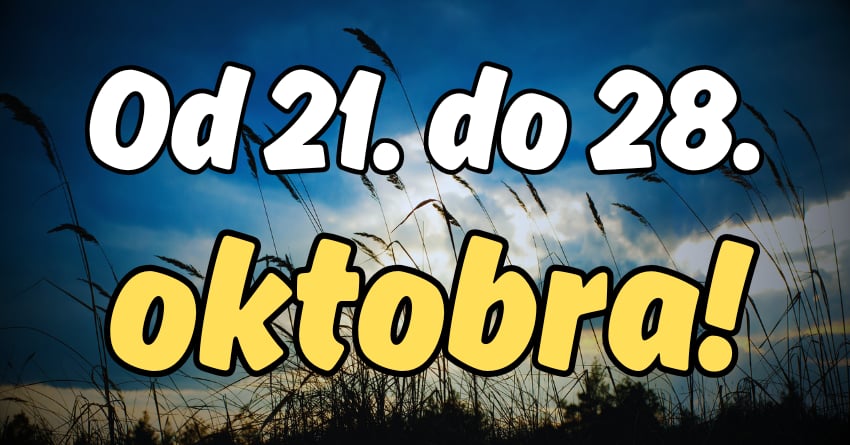 Od 21. do 28.oktobra ce uslediti mnogo toga:Horoskop za sve znakove! Od 21. do 28.oktobra ce uslediti mnogo toga:Horoskop za sve znakove!