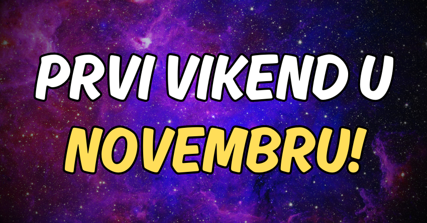 Prvi vikend u novembru:Saznajte sta donose subota i nedelja! Prvi vikend u novembru:Saznajte sta donose subota i nedelja!