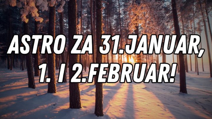 Horoskop za zadnji dan januara i prva dva dana februara meseca!