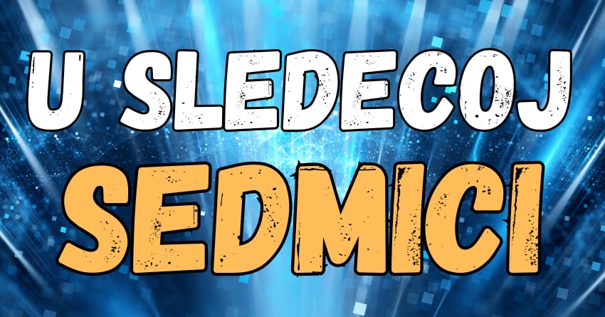 U sedmici od 3. do 10.februara:Evo sta vas ceka! U sedmici od 3. do 10.februara:Evo sta vas ceka!