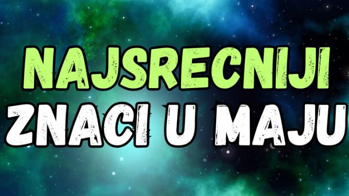 Ovi znaci ce imati najvise srece tokom maja,sudbina im sprema nesto predivno!