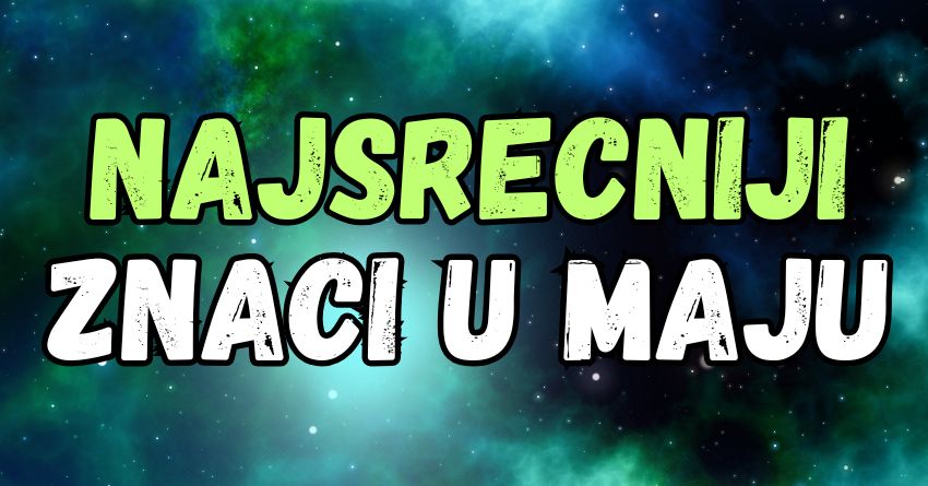 Ovi znaci ce imati najvise srece tokom maja,sudbina im sprema nesto predivno! Ovi znaci ce imati najvise srece tokom maja,sudbina im sprema nesto predivno!