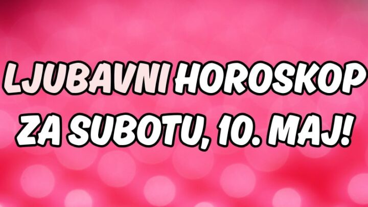 Ljubavni horoskop za subotu:10.maj će promeniti nečiji život!