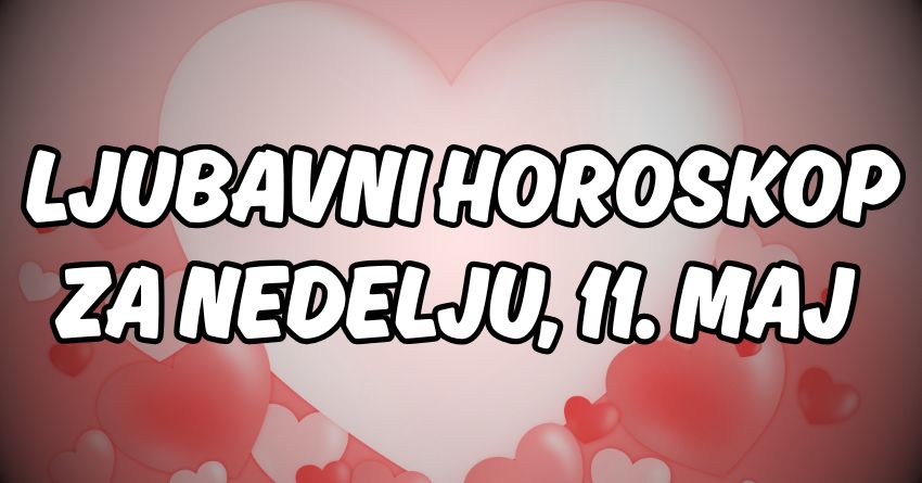 Ljubavni horoskop za 11.maj:Ova nedelja će doneti savršen kraj sedmice i nešto najlepše! Ljubavni horoskop za 11.maj:Ova nedelja će doneti savršen kraj sedmice i nešto najlepše!