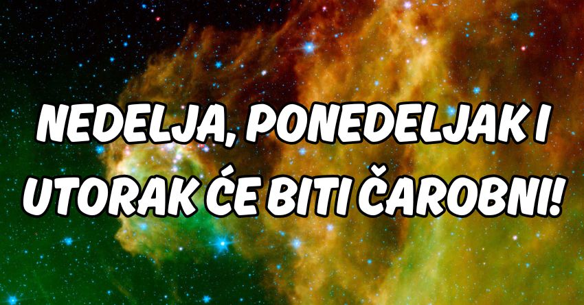 Nedelja,ponedeljak i utorak:Fantastične vesti,i tri dana koja će doneti pravu čaroliju! Nedelja,ponedeljak i utorak:Fantastične vesti,i tri dana koja će doneti pravu čaroliju!