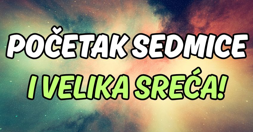 Ponedeljak,utorak,sreda:Početak sedmice iz snova za ove znakove zodijaka! Ponedeljak,utorak,sreda:Početak sedmice iz snova za ove znakove zodijaka!