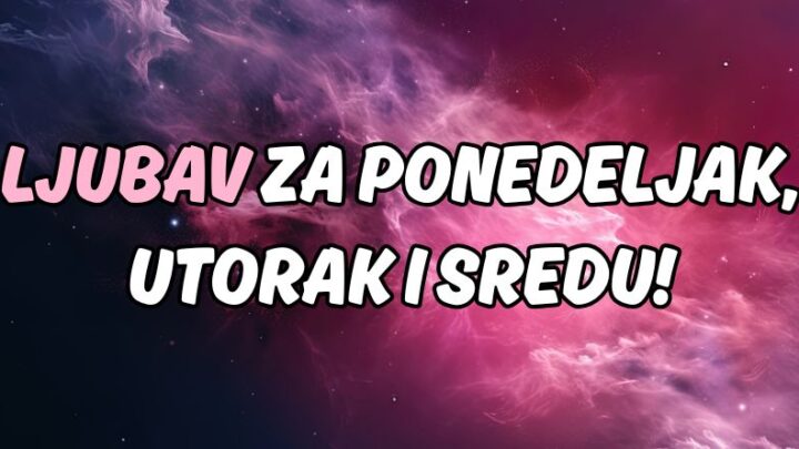 Tri dana kao stvorena za ljubav:Ponedeljak,utorak i sreda i sreća!