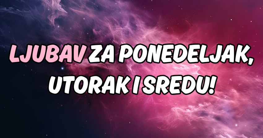 Tri dana kao stvorena za ljubav:Ponedeljak,utorak i sreda i sreća! Tri dana kao stvorena za ljubav:Ponedeljak,utorak i sreda i sreća!