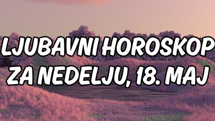 Nedelja,18.maj:Jednom znaku treba da cestitamo jer ce danas naci ljubav svog zivota!