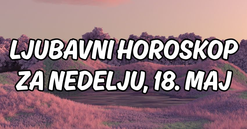 Nedelja,18.maj:Jednom znaku treba da cestitamo jer ce danas naci ljubav svog zivota! Nedelja,18.maj:Jednom znaku treba da cestitamo jer ce danas naci ljubav svog zivota!