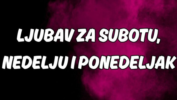 Ljubav za subotu,nedelju i ponedeljak:Tri carobna dana slede!