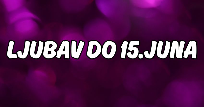 Za sve znakove:Horoskop za ljubav do 15.juna! Za sve znakove:Horoskop za ljubav do 15.juna!