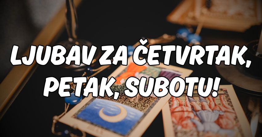 LJUBAVNI HOROSKOP za NAREDNIH 72.SATA:Četvrtak,petak i subota će doneti promene na polju emocija! LJUBAVNI HOROSKOP za NAREDNIH 72.SATA:Četvrtak,petak i subota će doneti promene na polju emocija!