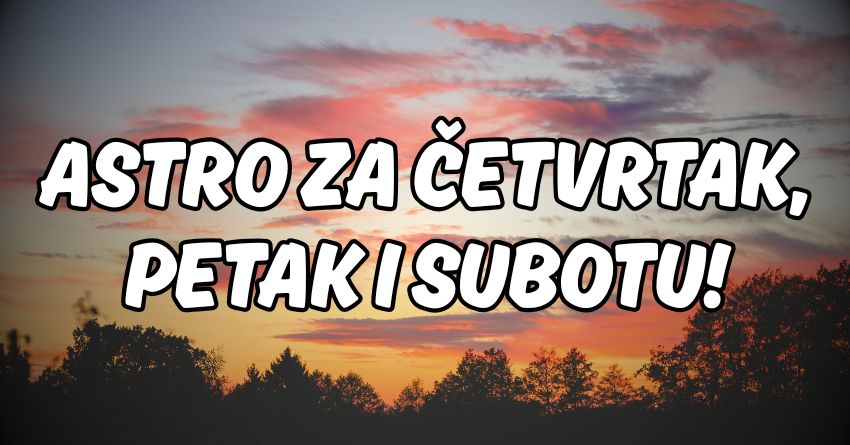 Cetvrtak,petak,subota:Naredna tri dana ce doneti ljubav i radost! Cetvrtak,petak,subota:Naredna tri dana ce doneti ljubav i radost!