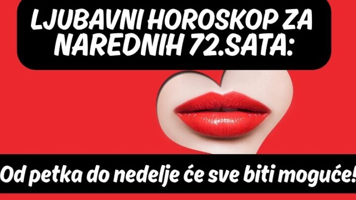 LJUBAVNI HOROSKOP ZA NAREDNIH 72.SATA: Od petka do nedelje će sve biti moguće!