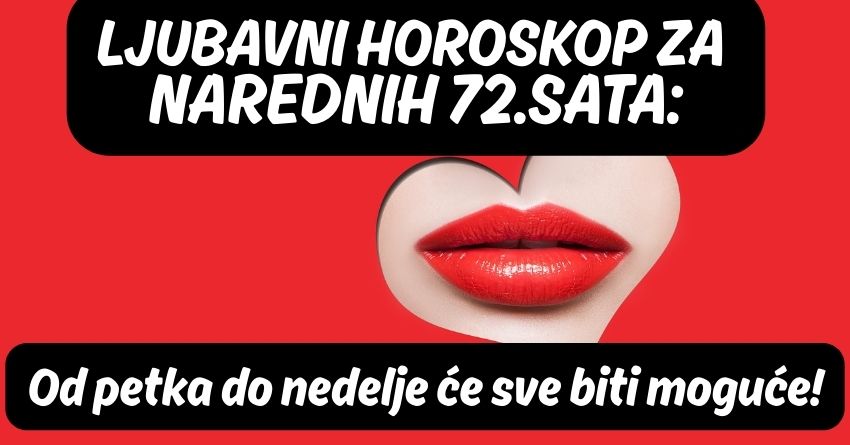 LJUBAVNI HOROSKOP ZA NAREDNIH 72.SATA: Od petka do nedelje će sve biti moguće! LJUBAVNI HOROSKOP ZA NAREDNIH 72.SATA: Od petka do nedelje će sve biti moguće!