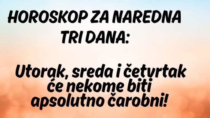 HOROSKOP ZA NAREDNA TRI DANA: Utorak, sreda i četvrtak će nekome biti apsolutno čarobni!